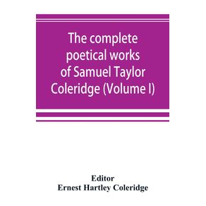 The-complete-poetical-works-of-Samuel-Taylor-Coleridge-including-poems-and-versions-of-poems-now-published-for-the-first-time--Volume-I--Poems