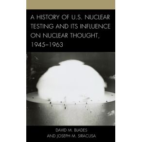 A-History-of-U.S.-Nuclear-Testing-and-Its-Influence-on-Nuclear-Thought-1945-1963