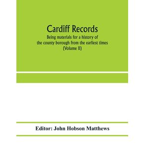 Cardiff-records--being-materials-for-a-history-of-the-county-borough-from-the-earliest-times--Volume-II-
