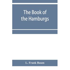 The-Book-of-the-Hamburgs--a-brief-treatise-upon-the-mating-rearing-and-management-of-the-different-varieties-of-Hamburgs