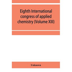 Eighth-International-congress-of-applied-chemistry-Washington-and-New-York-September-4-to-13-1912-Section-Via-Starch-Cellulose-and-Paper--Volume-XIII-