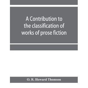 A-contribution-to-the-classification-of-works-of-prose-fiction--being-a-classified-and-annotated-dictionary-catalogue-of-the-works-of-prose-fiction-in-the-Wagner-Institute-Branch-of-the-Free-library-of-Philadelphia