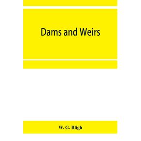 Dams-and-weirs--an-analytical-and-practical-treatise-on-gravity-dams-and-weirs--arch-and-buttress-dams--submerged-weirs--and-barrages