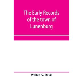 The-early-records-of-the-town-of-Lunenburg-Massachusetts-including-that-part-which-is-now-Fitchburg--1719-1764.-A-complete-transcript-of-the-town-meetings-and-selectmens-records-contained-in-the-first-two-books-of-the-general-records-of-the-town--also