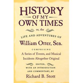 History-of-My-Own-Times--Or-the-Life-and-Adventures-of-William-Otter-Sen.-Comprising-a-Series-of-Events-and-Musical-Incidents-Altogether-Original