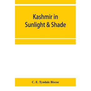 Kashmir-in-sunlight---shade--a-description-of-the-beauties-of-the-country-the-life-habits-and-humour-of-its-inhabitants-and-an-account-of-the-gradual-but-steady-rebuilding-of-a-once-down-trodden-people