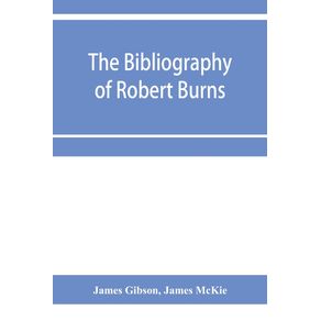 The-bibliography-of-Robert-Burns-with-biographical-and-bibliographical-notes-and-sketches-of-Burns-clubs-monuments-and-statues