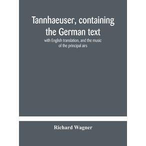 Tannhaeuser-containing-the-German-text-with-English-translation-and-the-music-of-the-principal-airs