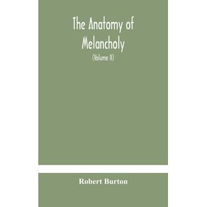 The-anatomy-of-melancholy-what-it-is-with-all-the-kinds-causes-symptomes-prognostics-and-several-curses-of-it.-In-three-paritions.-With-their-several-sections-members-and-subsections-philosophically-medically-historically-opened-and-cut-up--Vol
