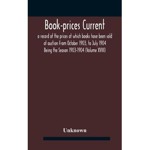 Book-prices-current--a-record-of-the-prices-at-which-books-have-been-sold-at-auction-From-October-1903-to-July-1904-Being-the-Season-1903-1904--Volume-XVIII-
