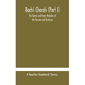 Bachs-Chorals--Part-I--The-Hymns-and-Hymn-Melodies-of-the-Passions-and-Oratorios