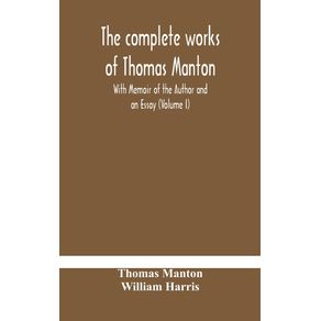 The-complete-works-of-Thomas-Manton-With-Memoir-of-the-Author-and-an-Essay--Volume-I-