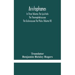 Aristophanes-In-Three-Volumes-The-Lysistrata-The-Thesmophokiazusae-The-Ecclesiazusae-The-Plutus--Volume-III-