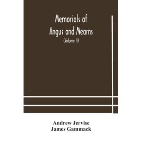 Memorials-of-Angus-and-Mearns-an-account-historical-antiquarian-and-traditionary--Volume-II--An-Account-Historical-Antiquarian-And-Traditionary