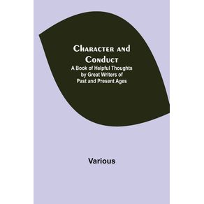 Character-and-Conduct--A-Book-of-Helpful-Thoughts-by-Great-Writers-of-Past-and-Present-Ages