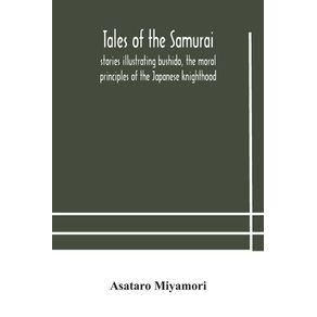 Tales-of-the-Samurai--stories-illustrating-bushido-the-moral-principles-of-the-Japanese-knighthood
