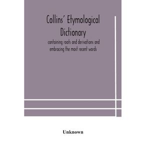 Collins-etymological-dictionary-containing-roots-and-derivations-and-embracing-the-most-recent-words