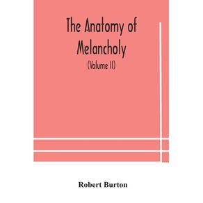 The-anatomy-of-melancholy-what-it-is-with-all-the-kinds-causes-symptomes-prognostics-and-several-curses-of-it.-In-three-paritions.-With-their-several-sections-members-and-subsections-philosophically-medically-historically-opened-and-cut-up--Vol