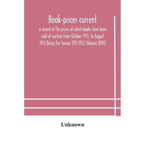 Book-prices-current--a-record-of-the-prices-at-which-books-have-been-sold-at-auction-from-October-1911-to-August-1912-Being-the-Season-1911-1912--Volume-XXVI-