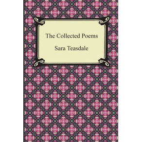 The-Collected-Poems-of-Sara-Teasdale--Sonnets-to-Duse-and-Other-Poems-Helen-of-Troy-and-Other-Poems-Rivers-to-the-Sea-Love-Songs-and-Flame-and-Sha