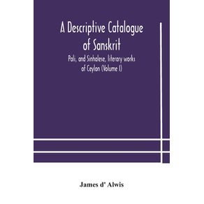 A-descriptive-catalogue-of-Sanskrit-Pali-and-Sinhalese-literary-works-of-Ceylon--Volume-I-