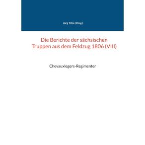 Die-Berichte-der-sachsischen-Truppen-aus-dem-Feldzug-1806--VIII-