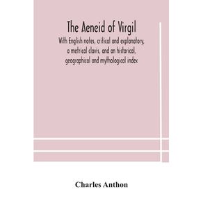 The-Aeneid-of-Virgil.-With-English-notes-critical-and-explanatory-a-metrical-clavis-and-an-historical-geographical-and-mythological-index