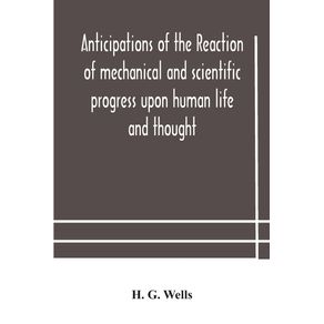 Anticipations-of-the-reaction-of-mechanical-and-scientific-progress-upon-human-life-and-thought