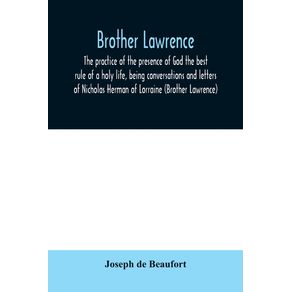 Brother-Lawrence--the-practice-of-the-presence-of-God-the-best-rule-of-a-holy-life-being-conversations-and-letters-of-Nicholas-Herman-of-Lorraine--Brother-Lawrence-