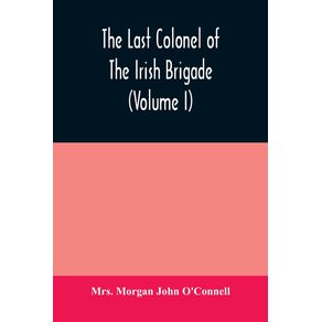 The-last-colonel-of-the-Irish-Brigade-Count-OConnell-and-old-Irish-life-at-home-and-abroad-1745-1833--Volume-I-