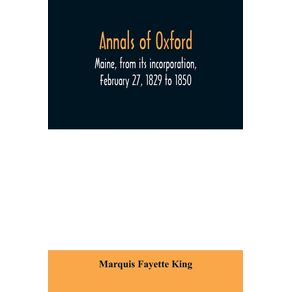 Annals-of-Oxford-Maine-from-its-incorporation-February-27-1829-to-1850.-Prefaced-by-a-brief-account-of-the-settlement-of-Shepardsfield-plantation-now-Hebron-and-Oxford-and-supplemented-with-genealogical-notes-from-the-earliest-records-of-both-towns