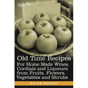 Old-Time-Recipes-for-Home-Made-Wines-Cordials-and-Liqueurs-from-Fruits-Flowers-Vegetables-and-Shrubs