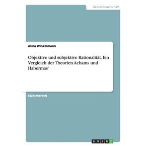 Objektive-und-subjektive-Rationalitat.-Ein-Vergleich-der-Theorien-Achams-und-Habermas