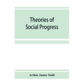 Theories-of-social-progress--a-critical-study-of-the-attempts-to-formulate-the-conditions-of-human-advance