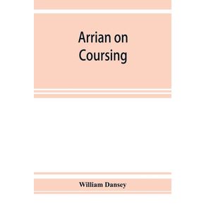 Arrian-on-coursing.-The-Cynegeticus-of-the-younger-Xenophon-translated-from-the-Greek-with-classical-and-practical-annotations-and-a-brief-sketch-of-the-life-and-writings-of-the-author.-To-which-is-added-an-appendix-containing-some-account-of-the-Cane