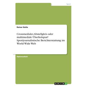 Crossmediales-Abstellgleis-oder-multimediale-Uberholspur--Sportjournalistische-Berichterstattung-im-World-Wide-Web
