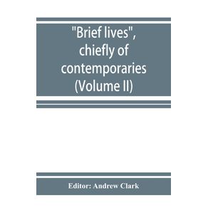Brief-lives-chiefly-of-contemporaries-set-down-by-John-Aubrey-between-the-years-1669---1696--Volume-II-