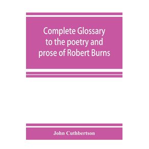 Complete-glossary-to-the-poetry-and-prose-of-Robert-Burns.-With-upwards-of-three-thousand-illustrations-from-English-authors
