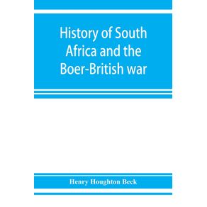 History-of-South-Africa-and-the-Boer-British-war.-Blood-and-gold-in-Africa.-The-matchless-drama-of-the-dark-continent-from-Pharaoh-to-Oom-Paul.-The-Transvaal-war-and-the-final-struggle-between-Briton-and-Boer-over-the-gold-of-Ophir.-A-story-of-thrilling