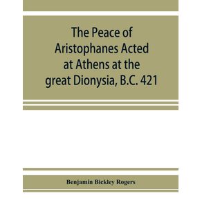 The-Peace-of-Aristophanes.-Acted-at-Athens-at-the-great-Dionysia-B.C.-421