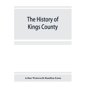 The-history-of-Kings-County-Nova-Scotia-heart-of-the-Acadian-land-giving-a-sketch-of-the-French-and-their-expulsion---and-a-history-of-the-New-England-planters-who-came-in-their-stead-with-many-genealogies-1604-1910