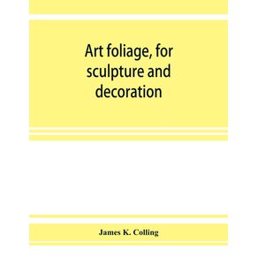 Art-foliage-for-sculpture-and-decoration--with-an-analysis-of-geometric-form-and-studies-from-nature-of-buds-leaves-flowers-and-fruit