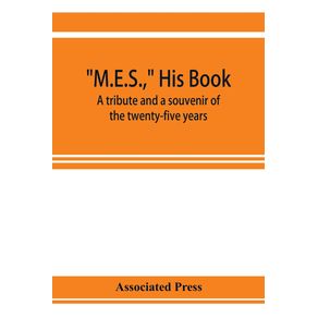 M.E.S.-his-book-a-tribute-and-a-souvenir-of-the-twenty-five-years-1893-1918-of-the-service-of-Melville-E.-Stone-as-general-manager-of-the-Associated-Press