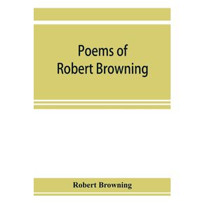 Poems-of-Robert-Browning-containing-Dramatic-lyrics-Dramatic-romances-Men-and-women-dramas-Pauline-Paracelsus-Christmas-eve-and-Easter-day-Sordello-and-Dramatis-personae