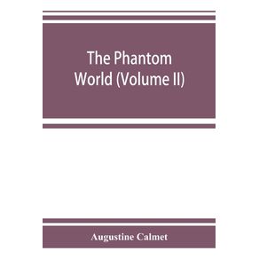 The-phantom-world-or-The-philosophy-of-spirits-apparitions--Volume-II-
