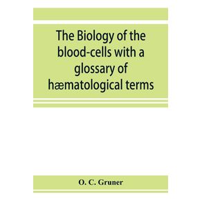 The-biology-of-the-blood-cells-with-a-glossary-of-hamatological-terms