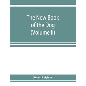 The-new-book-of-the-dog--a-comprehensive-natural-history-of-British-dogs-and-their-foreign-relatives-with-chapters-on-law-breeding-kennel-management-and-veterinary-treatment--Volume-II-