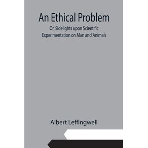 An-Ethical-Problem--Or-Sidelights-upon-Scientific-Experimentation-on-Man-and-Animals