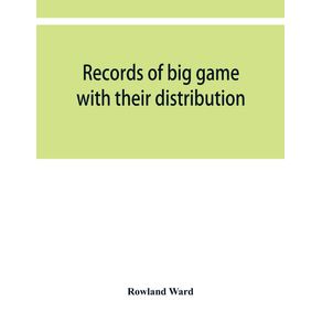 Records-of-big-game-with-their-distribution-characteristics-dimensions-weights-and-measurements-of-horns-antlers-tusks---skins