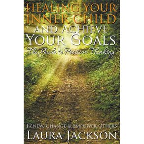 Healing-Your-Inner-Child-and-Achieve-Your-Goals---The-Guide-to-Positive-Thinking